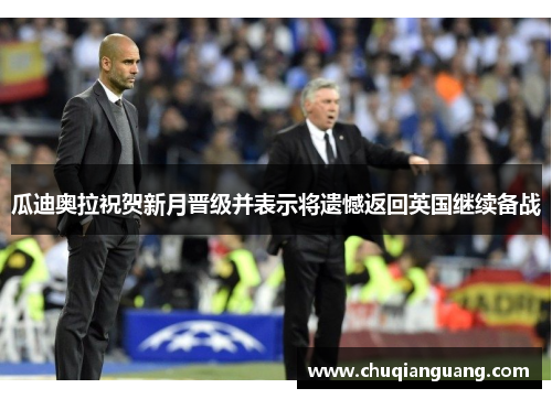 瓜迪奥拉祝贺新月晋级并表示将遗憾返回英国继续备战