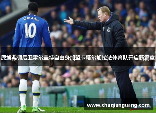 原埃弗顿后卫霍尔盖特自由身加盟卡塔尔加拉法体育队开启新篇章