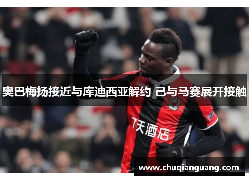 奥巴梅扬接近与库迪西亚解约 已与马赛展开接触